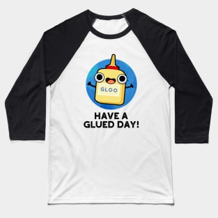 Have A Glued Day Cute Glue Pun Baseball T-Shirt